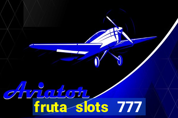 fruta slots 777 mega jackpot paga mesmo
